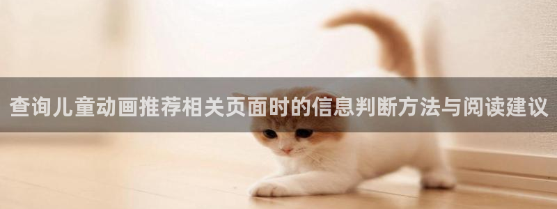 动漫大全网站:查询儿童动画推荐相关页面时的信息判断方法与阅读建议
