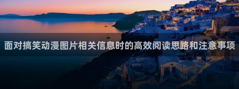 动漫每日推荐:面对搞笑动漫图片相关信息时的高效阅读思路和注意事项