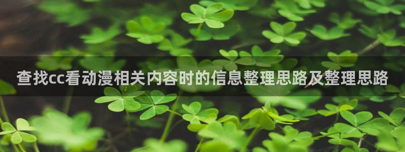 校园动漫:查找cc看动漫相关内容时的信息整理思路及整理思路